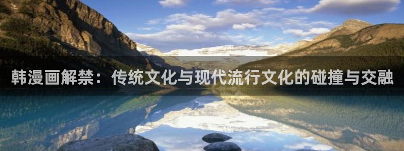 虫虫电影草民电影神马：韩漫画解禁：传统文化与现代流行文化的碰撞与交融