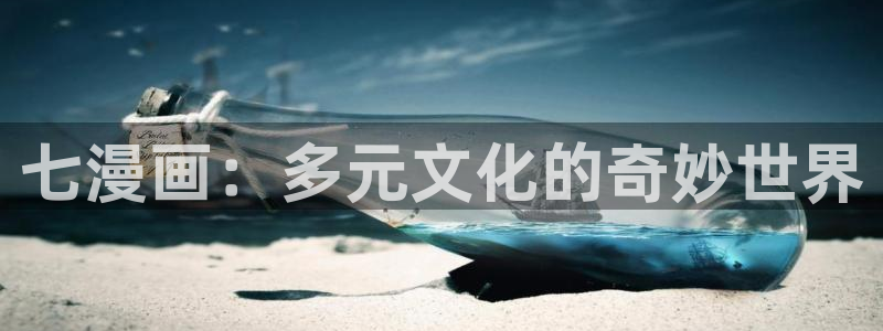 虫虫漫画有哪些漫画作品：七漫画：多元文化的奇妙世界